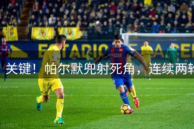 关键！帕尔默兜射死角，连续两轮破门，切尔西4-2领先布莱顿